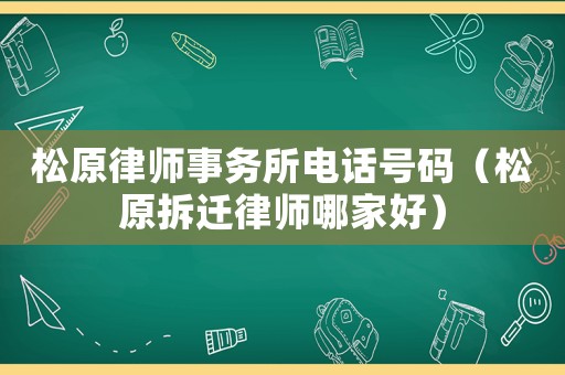 松原律師事務所電話號碼（松原拆遷律師哪家好）