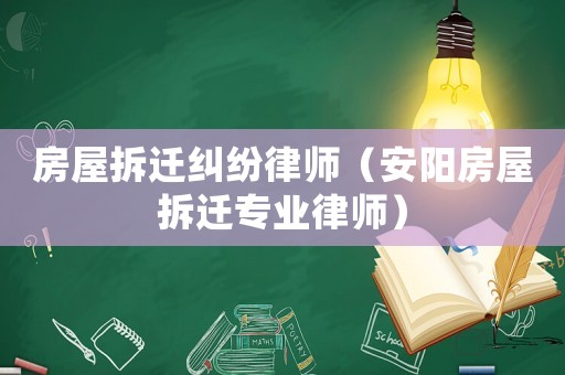 房屋拆遷糾紛律師（安陽房屋拆遷專業(yè)律師）