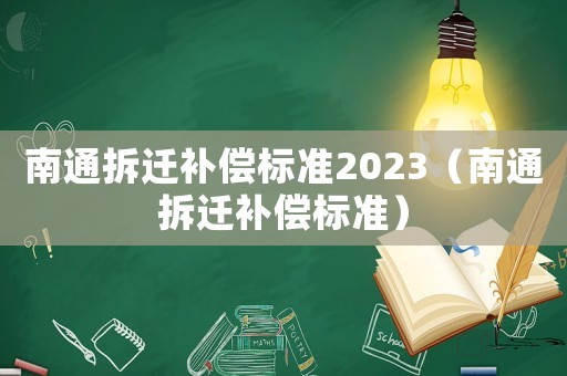 南通拆遷補償標準2023（南通拆遷補償標準）