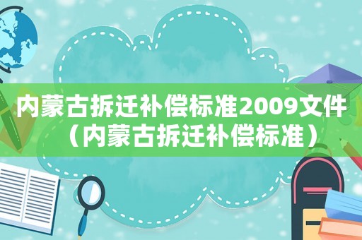 內(nèi)蒙古拆遷補(bǔ)償標(biāo)準(zhǔn)2009文件（內(nèi)蒙古拆遷補(bǔ)償標(biāo)準(zhǔn)）