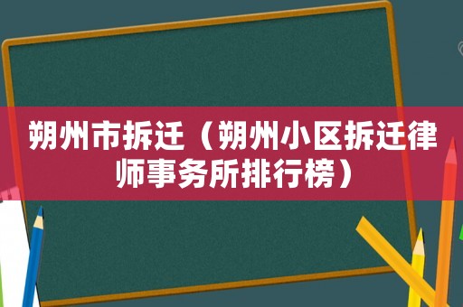 朔州市拆遷（朔州小區(qū)拆遷律師事務(wù)所排行榜）