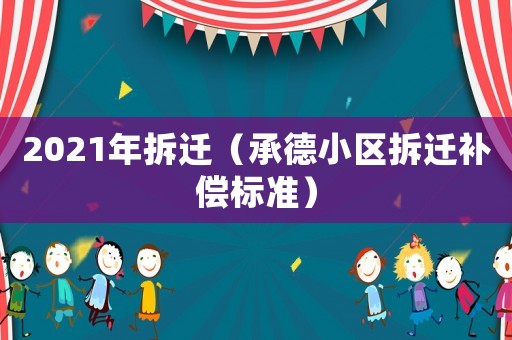 2021年拆遷（承德小區(qū)拆遷補償標準）