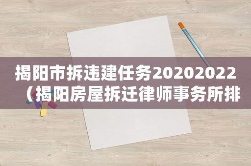揭陽市拆違建任務(wù)20202022（揭陽房屋拆遷律師事務(wù)所排行榜）