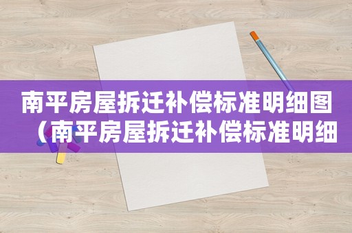 南平房屋拆遷補(bǔ)償標(biāo)準(zhǔn)明細(xì)圖（南平房屋拆遷補(bǔ)償標(biāo)準(zhǔn)明細(xì)）