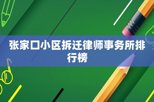 張家口小區(qū)拆遷律師事務(wù)所排行榜