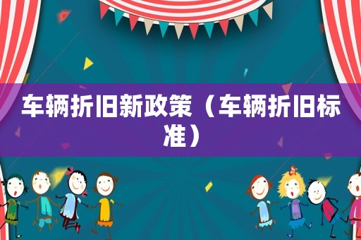 車輛折舊新政策（車輛折舊標(biāo)準(zhǔn)）