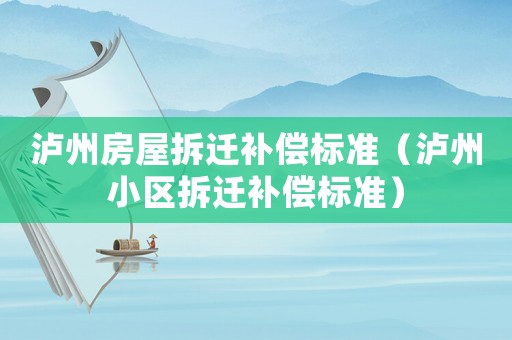 瀘州房屋拆遷補(bǔ)償標(biāo)準(zhǔn)（瀘州小區(qū)拆遷補(bǔ)償標(biāo)準(zhǔn)）