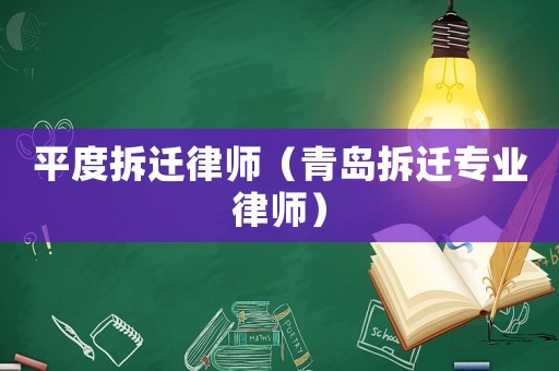 平度拆遷律師（青島拆遷專業(yè)律師）