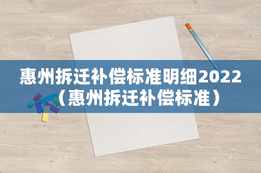 惠州拆遷補(bǔ)償標(biāo)準(zhǔn)明細(xì)2022（惠州拆遷補(bǔ)償標(biāo)準(zhǔn)）