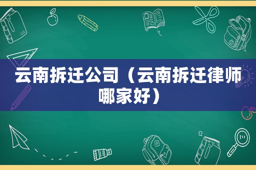 云南拆遷公司（云南拆遷律師哪家好）