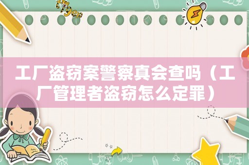 工廠盜竊案警察真會(huì)查嗎（工廠管理者盜竊怎么定罪）