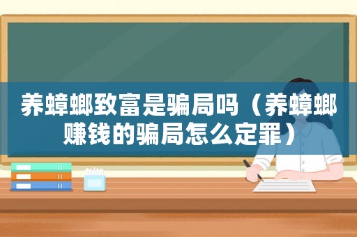 養(yǎng)蟑螂致富是騙局嗎（養(yǎng)蟑螂賺錢(qián)的騙局怎么定罪）