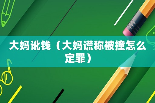大媽訛錢(qián)（大媽謊稱(chēng)被撞怎么定罪）