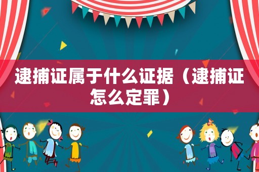 逮捕證屬于什么證據(jù)（逮捕證怎么定罪）