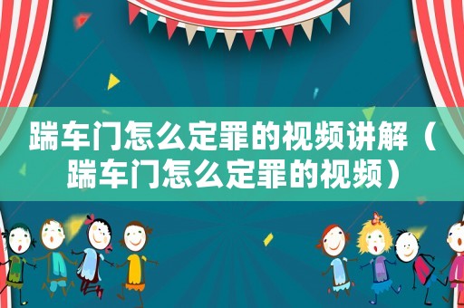 踹車門怎么定罪的視頻講解（踹車門怎么定罪的視頻）