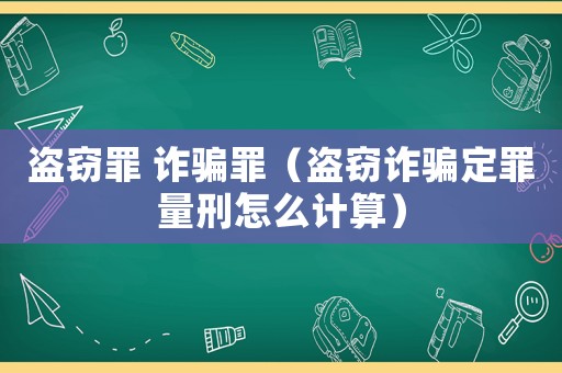 盜竊罪 詐騙罪（盜竊詐騙定罪量刑怎么計(jì)算）