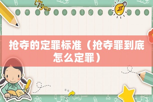 搶奪的定罪標(biāo)準(zhǔn)（搶奪罪到底怎么定罪）