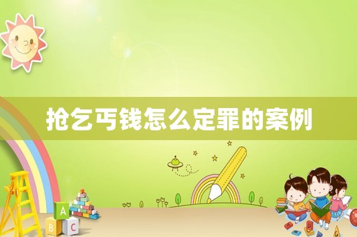搶乞丐錢怎么定罪的案例