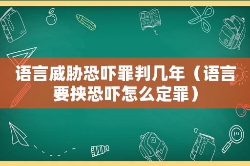 語言威脅恐嚇罪判幾年（語言要挾恐嚇怎么定罪）