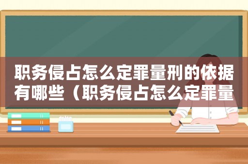 職務侵占怎么定罪量刑的依據(jù)有哪些（職務侵占怎么定罪量刑的依據(jù)）