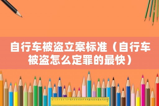 自行車被盜立案標準（自行車被盜怎么定罪的最快）