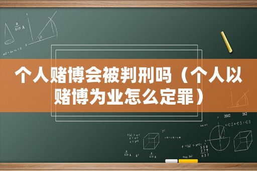 個人賭博會被判刑嗎（個人以賭博為業(yè)怎么定罪）