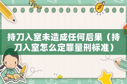 持刀入室未造成任何后果（持刀入室怎么定罪量刑標(biāo)準(zhǔn)）
