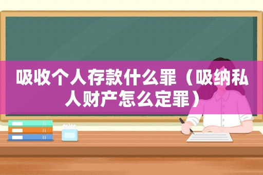 吸收個(gè)人存款什么罪（吸納私人財(cái)產(chǎn)怎么定罪）