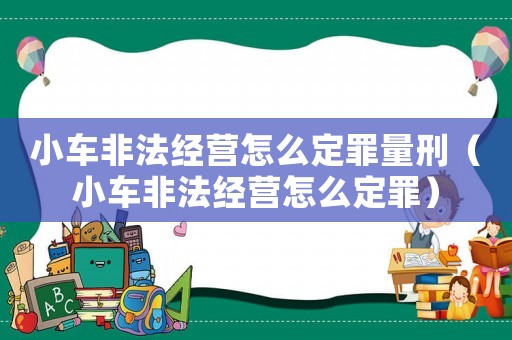 小車非法經(jīng)營(yíng)怎么定罪量刑（小車非法經(jīng)營(yíng)怎么定罪）
