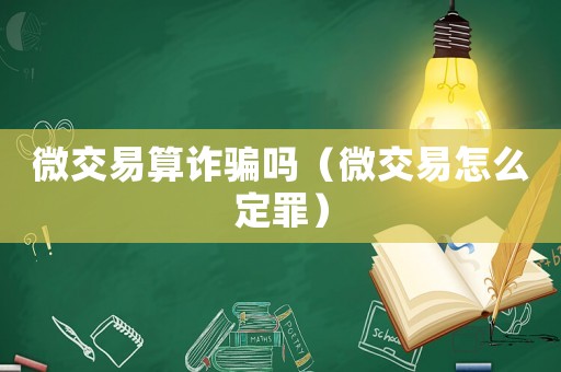 微交易算詐騙嗎（微交易怎么定罪）