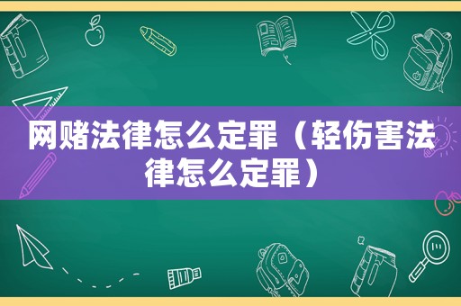 網(wǎng)賭法律怎么定罪（輕傷害法律怎么定罪）