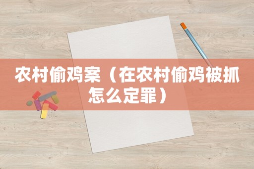 農(nóng)村偷雞案（在農(nóng)村偷雞被抓怎么定罪）