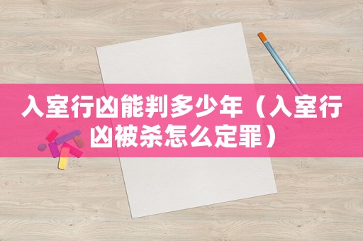入室行兇能判多少年（入室行兇被殺怎么定罪）