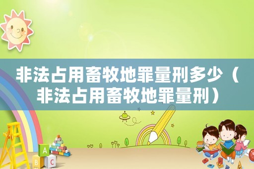 非法占用畜牧地罪量刑多少（非法占用畜牧地罪量刑）