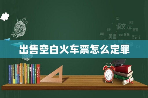 出售空白火車票怎么定罪
