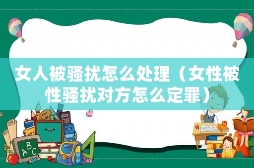 女人被騷擾怎么處理（女性被性騷擾對方怎么定罪）