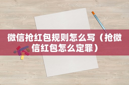 微信搶紅包規(guī)則怎么寫（搶微信紅包怎么定罪）