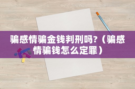 騙感情騙金錢(qián)判刑嗎?（騙感情騙錢(qián)怎么定罪）