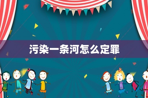 污染一條河怎么定罪