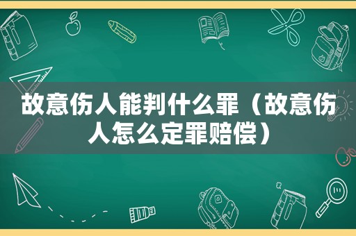 故意傷人能判什么罪（故意傷人怎么定罪賠償）