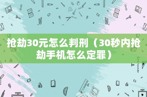 搶劫30元怎么判刑（30秒內(nèi)搶劫手機怎么定罪）