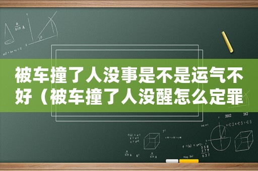 被車撞了人沒事是不是運(yùn)氣不好（被車撞了人沒醒怎么定罪）