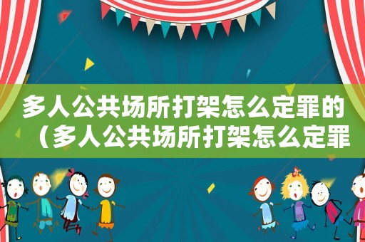 多人公共場所打架怎么定罪的（多人公共場所打架怎么定罪）