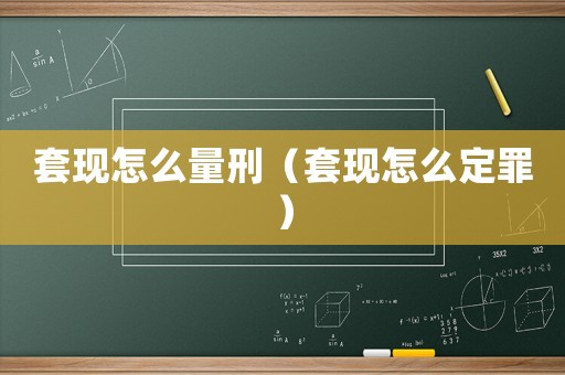 套現(xiàn)怎么量刑（套現(xiàn)怎么定罪）