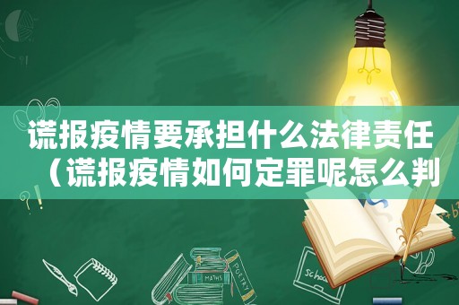 謊報(bào)疫情要承擔(dān)什么法律責(zé)任（謊報(bào)疫情如何定罪呢怎么判）