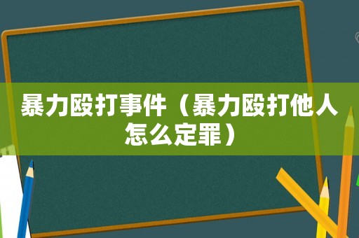 暴力毆打事件（暴力毆打他人怎么定罪）