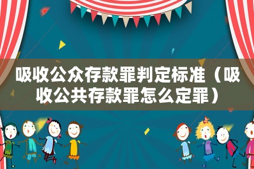 吸收公眾存款罪判定標(biāo)準(zhǔn)（吸收公共存款罪怎么定罪）