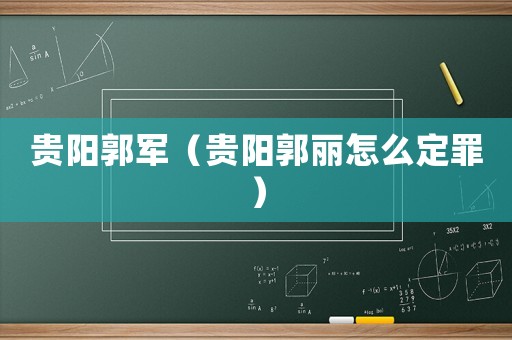貴陽(yáng)郭軍（貴陽(yáng)郭麗怎么定罪）