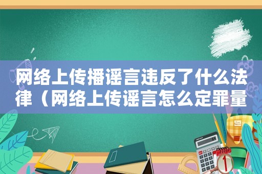 網(wǎng)絡(luò)上傳播謠言違反了什么法律（網(wǎng)絡(luò)上傳謠言怎么定罪量刑）