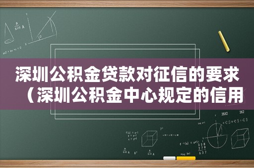 深圳公積金貸款對征信的要求（深圳公積金中心規(guī)定的信用狀況標(biāo)準(zhǔn)）